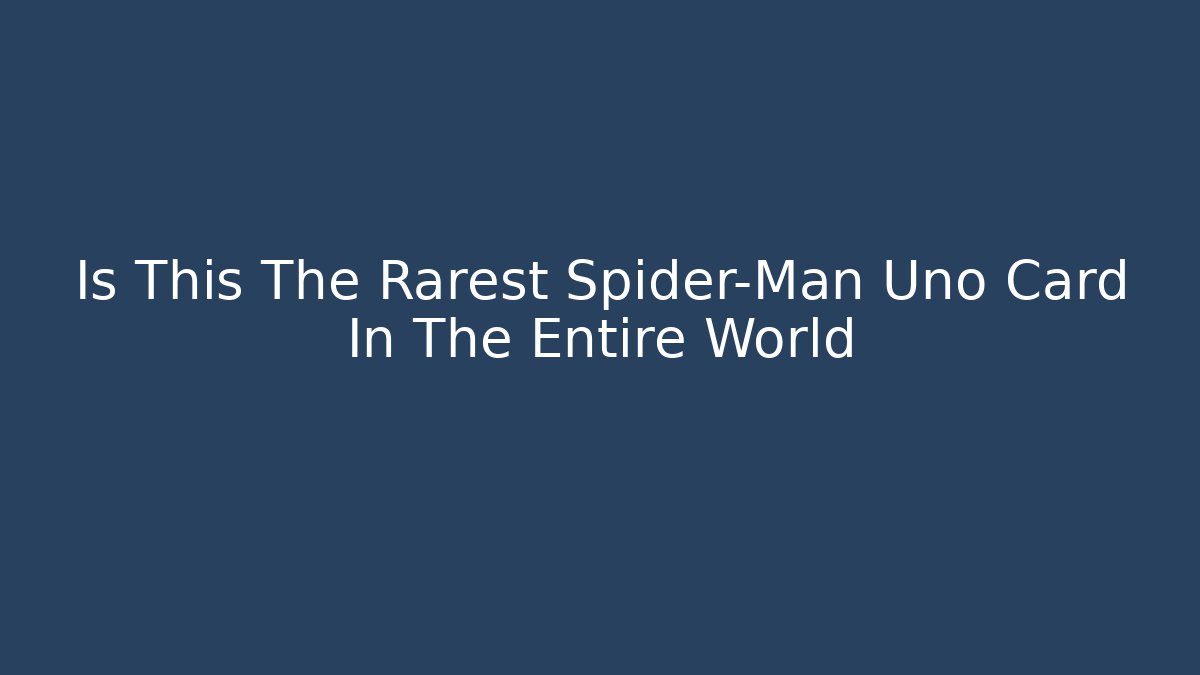 Is This The Rarest Spider-Man Uno Card In The Entire World