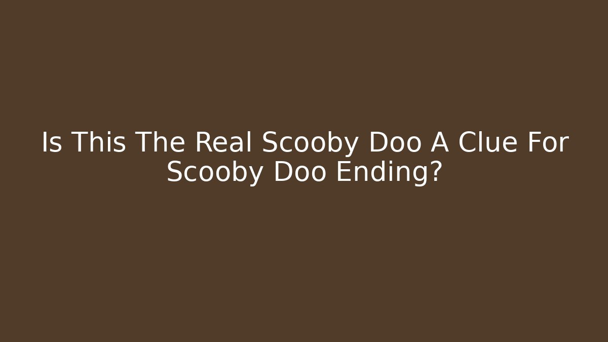 Is This The Real Scooby Doo A Clue For Scooby Doo Ending?