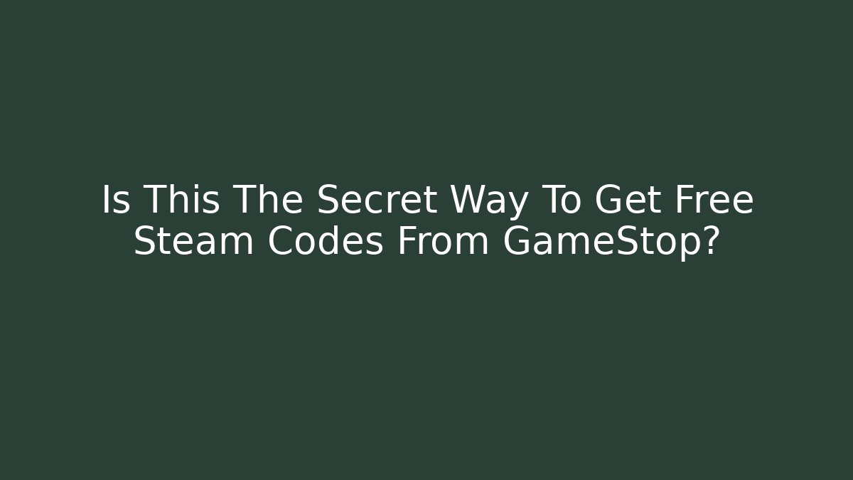 Is This The Secret Way To Get Free Steam Codes From GameStop?