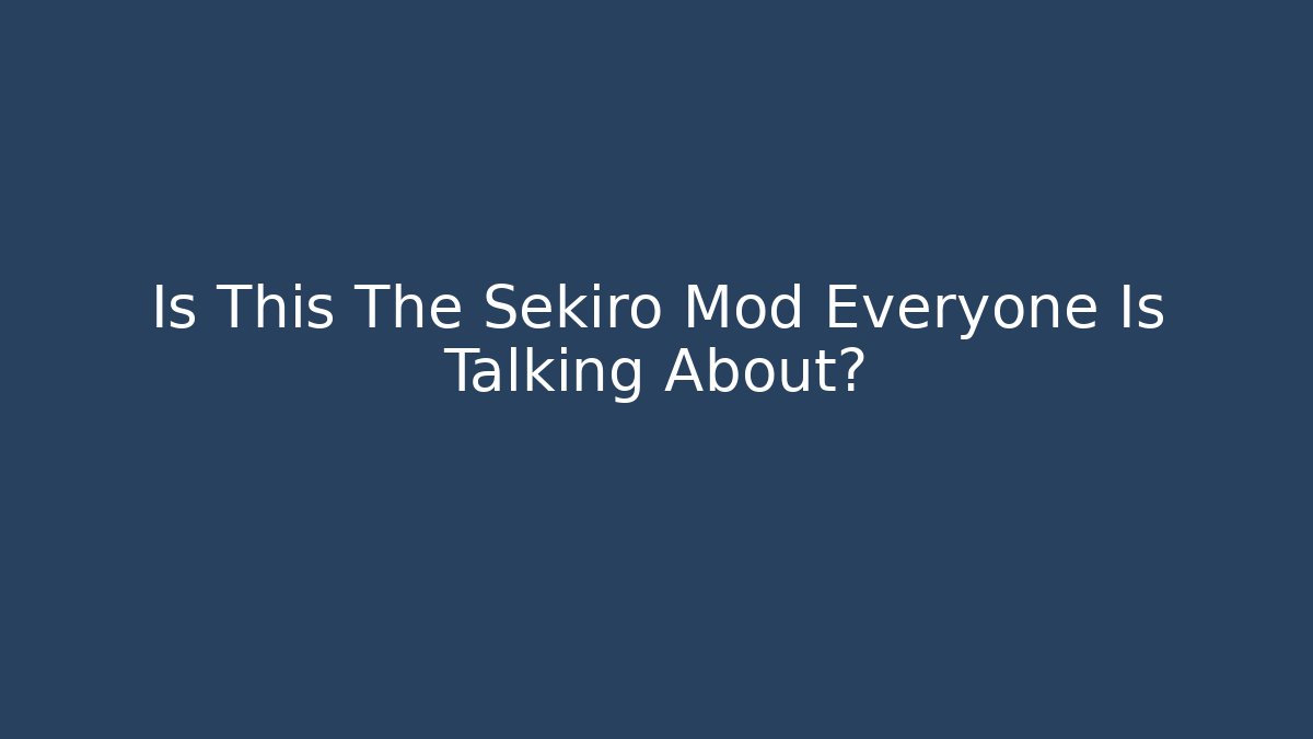 Is This The Sekiro Mod Everyone Is Talking About? - NADclinic