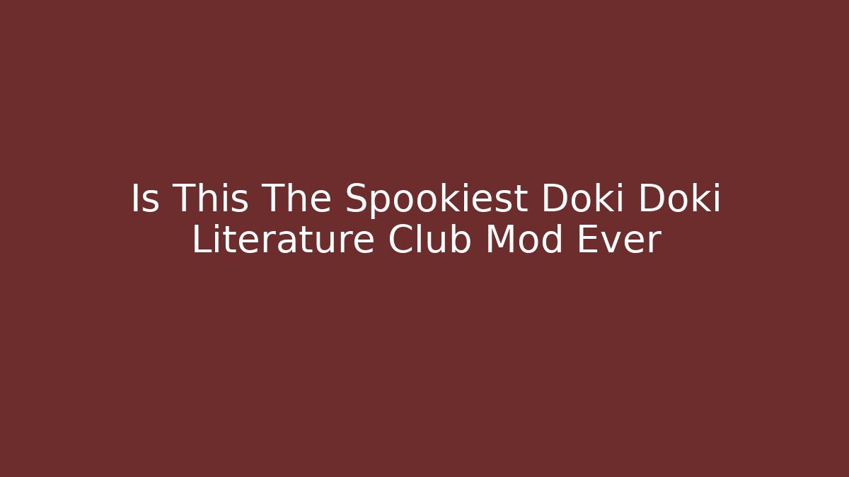 Is This The Spookiest Doki Doki Literature Club Mod Ever