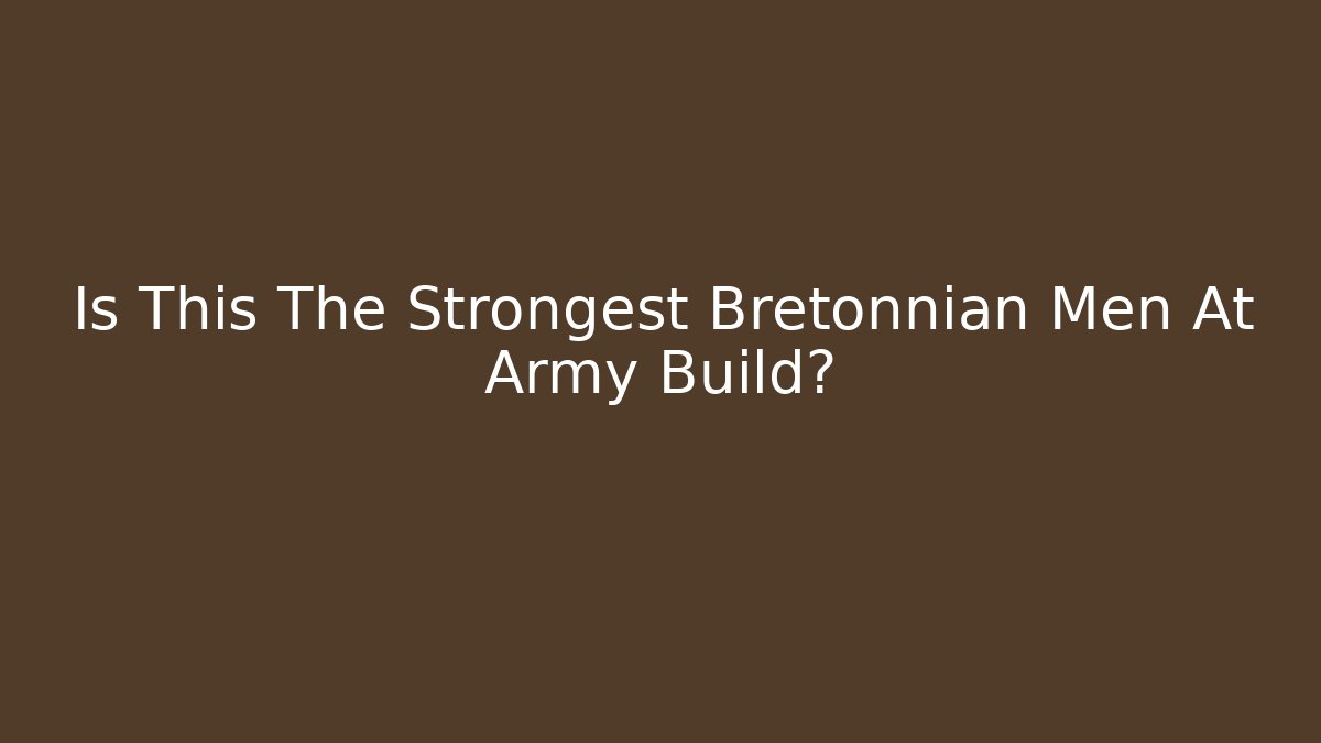 Is This The Strongest Bretonnian Men At Army Build?