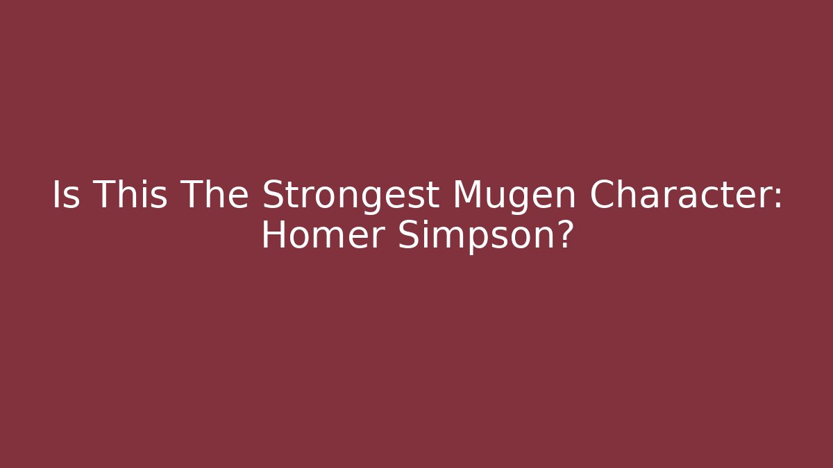 Is This The Strongest Mugen Character: Homer Simpson?