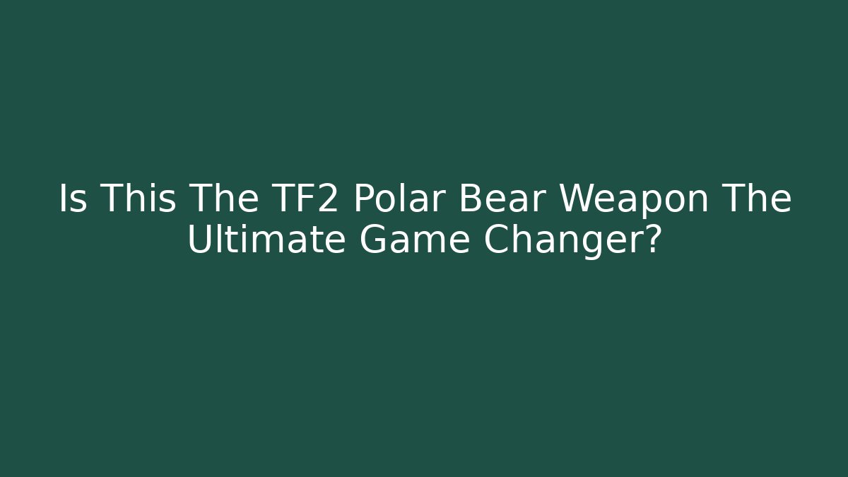 Is This The TF2 Polar Bear Weapon The Ultimate Game Changer? - NADclinic