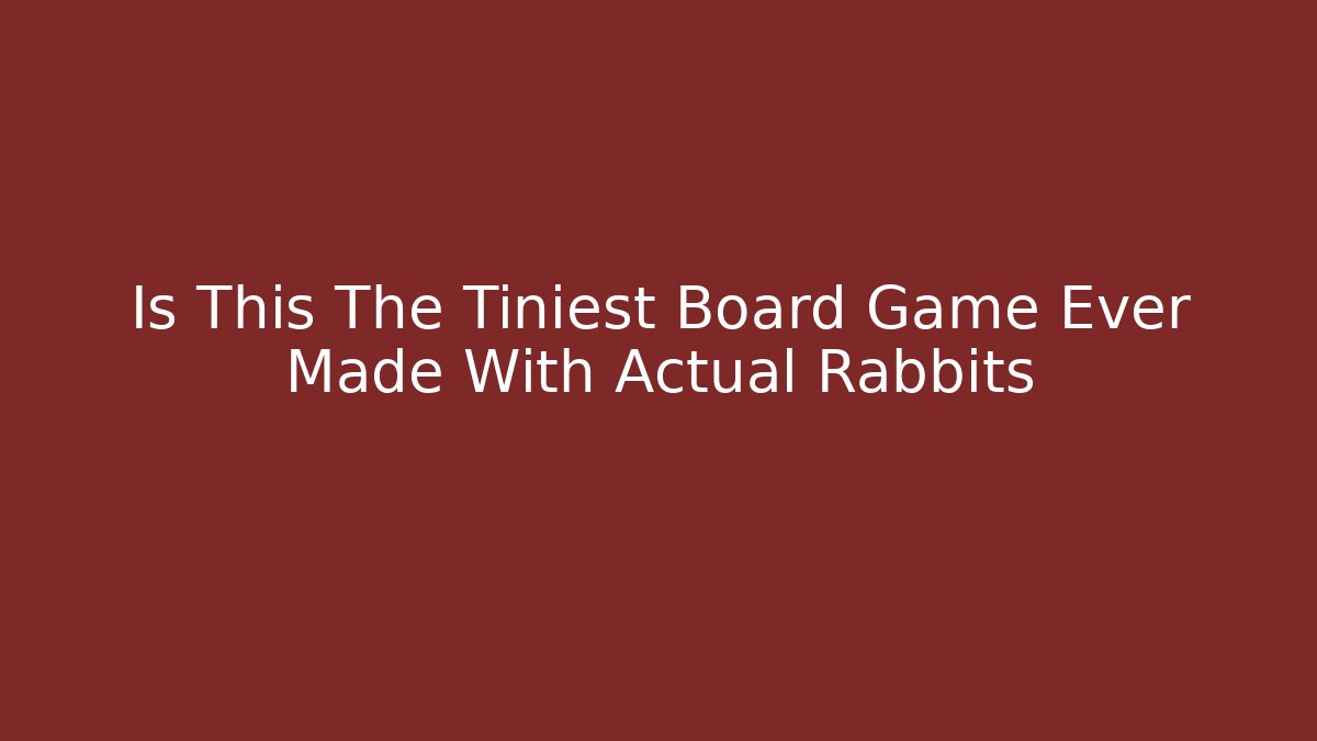 Is This The Tiniest Board Game Ever Made With Actual Rabbits