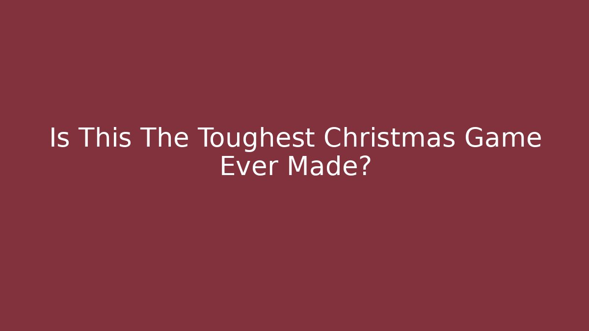 Is This The Toughest Christmas Game Ever Made?