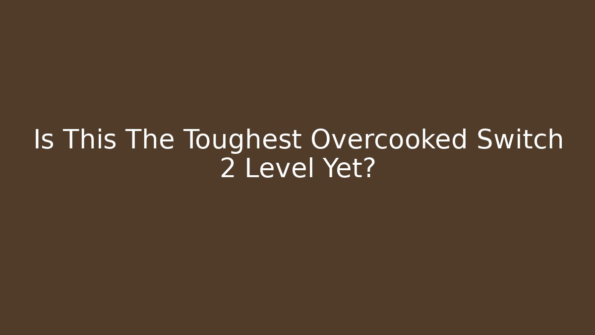 Is This The Toughest Overcooked Switch 2 Level Yet?
