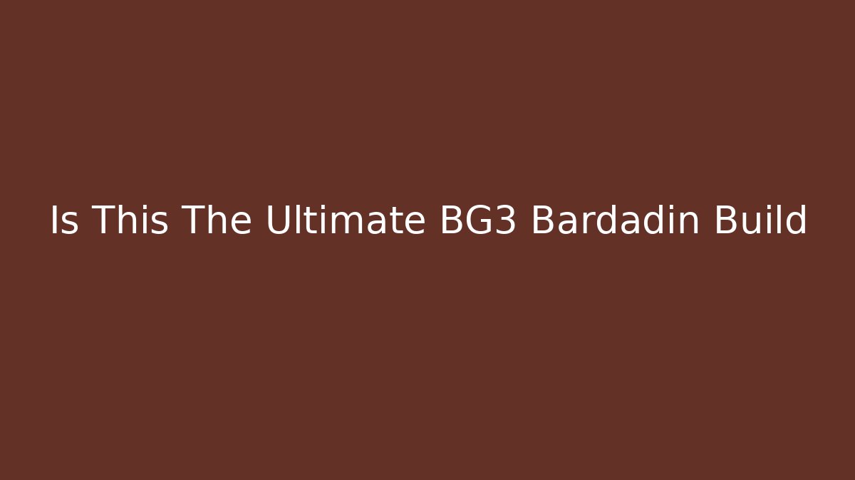 Is This The Ultimate BG3 Bardadin Build