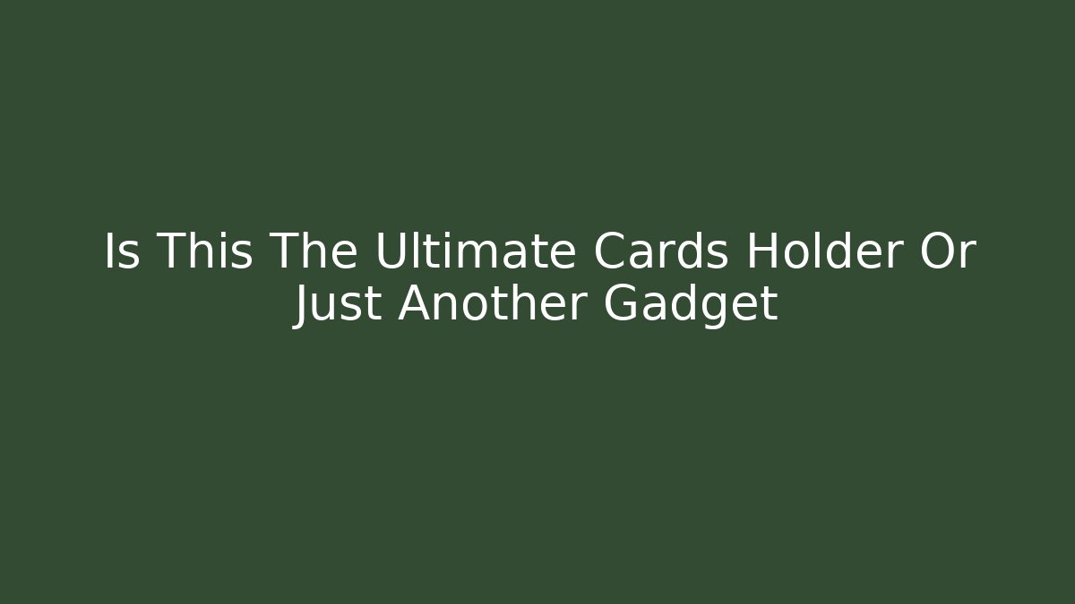 Is This The Ultimate Cards Holder Or Just Another Gadget