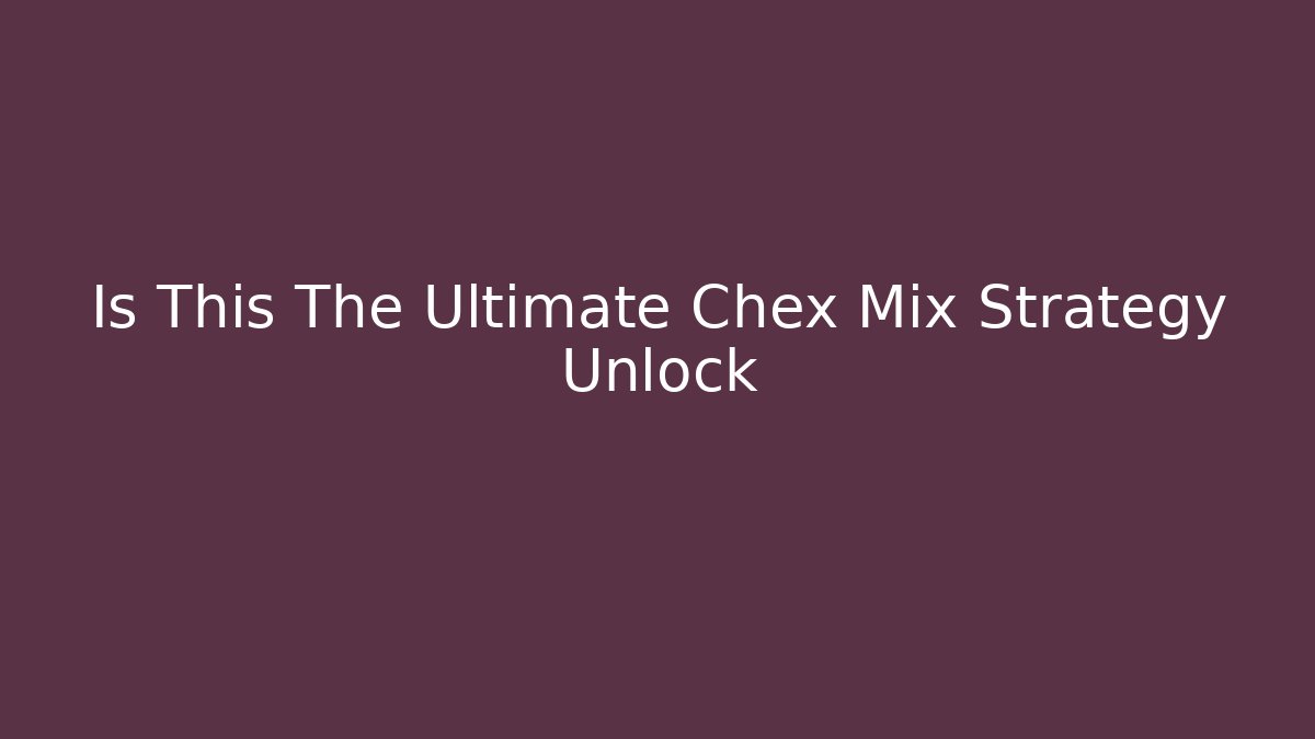 Is This The Ultimate Chex Mix Strategy Unlock