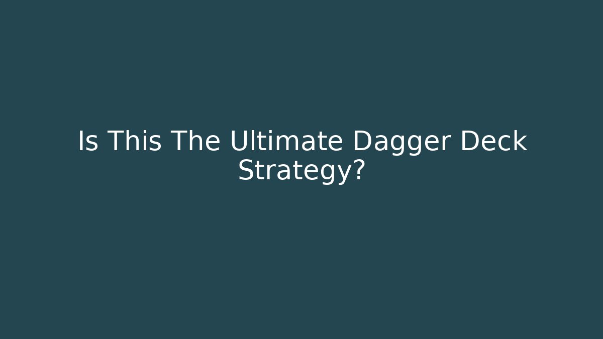 Is This The Ultimate Dagger Deck Strategy?
