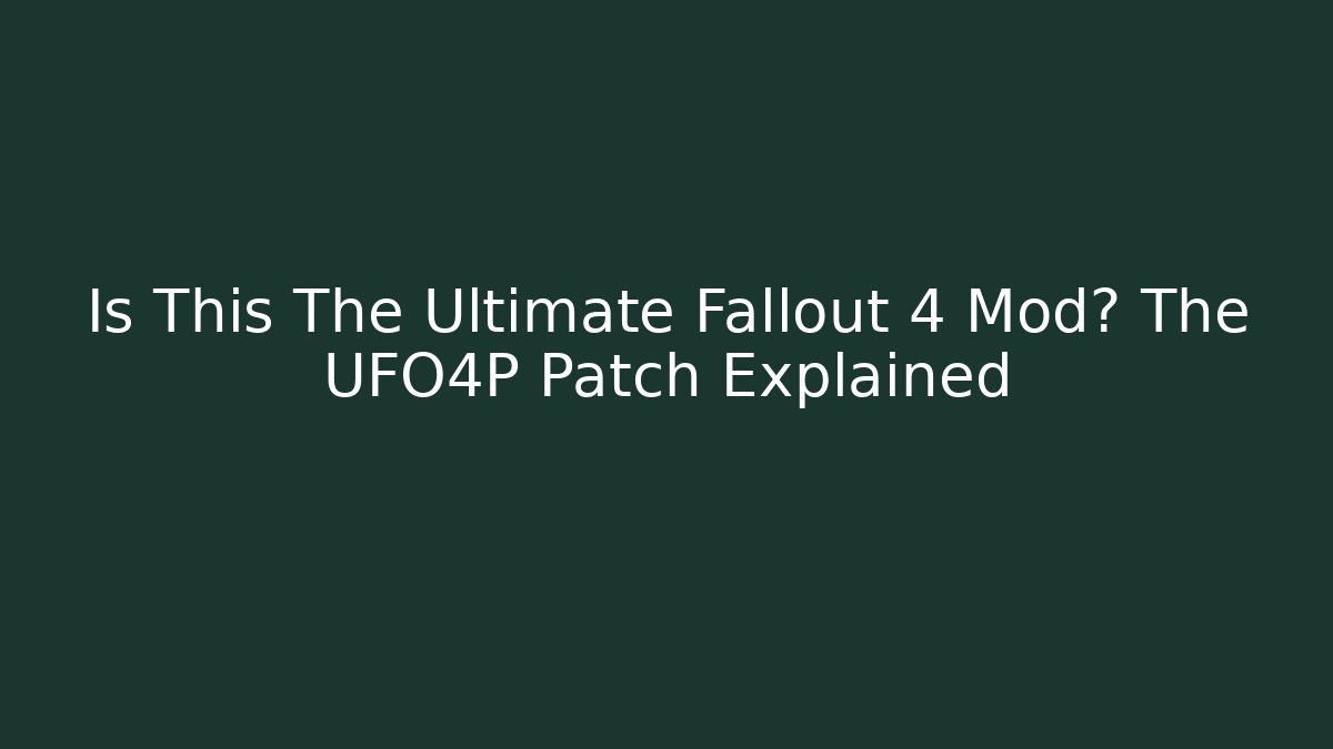 Is This The Ultimate Fallout 4 Mod? The UFO4P Patch Explained