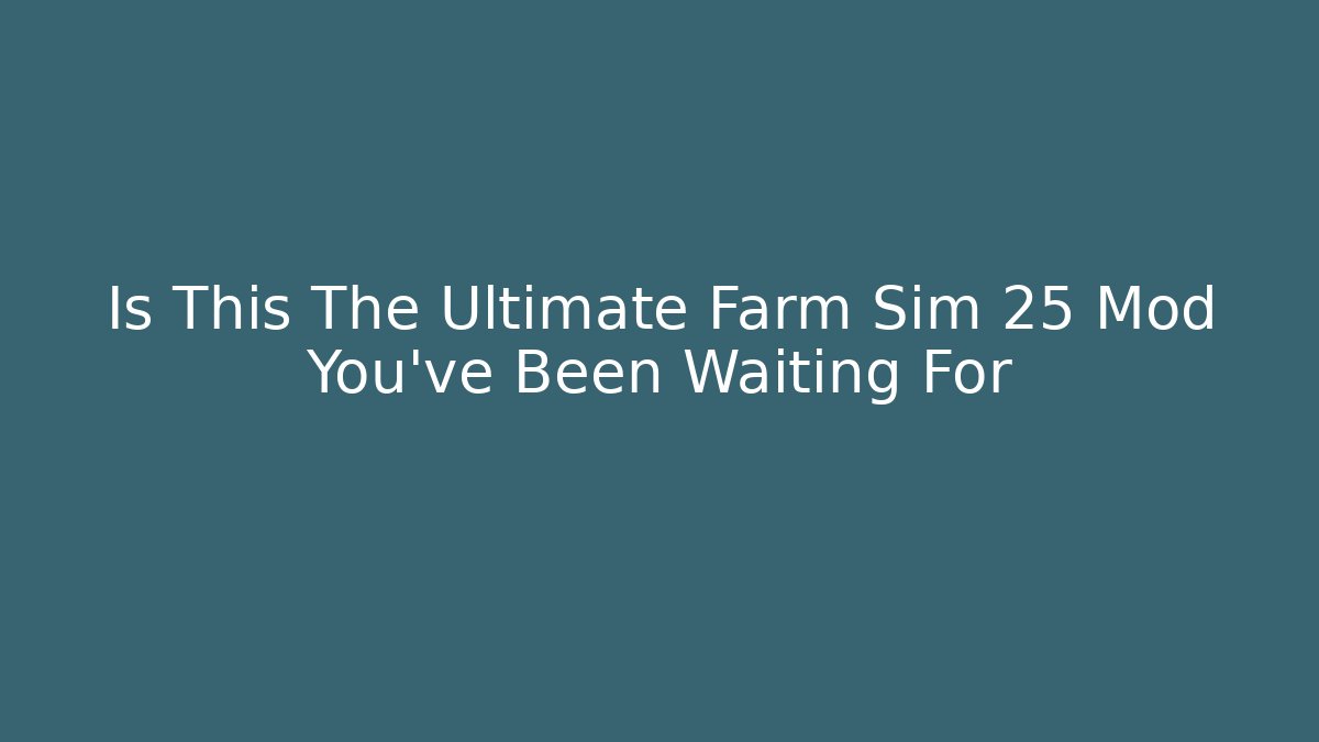 Is This The Ultimate Farm Sim 25 Mod You've Been Waiting For