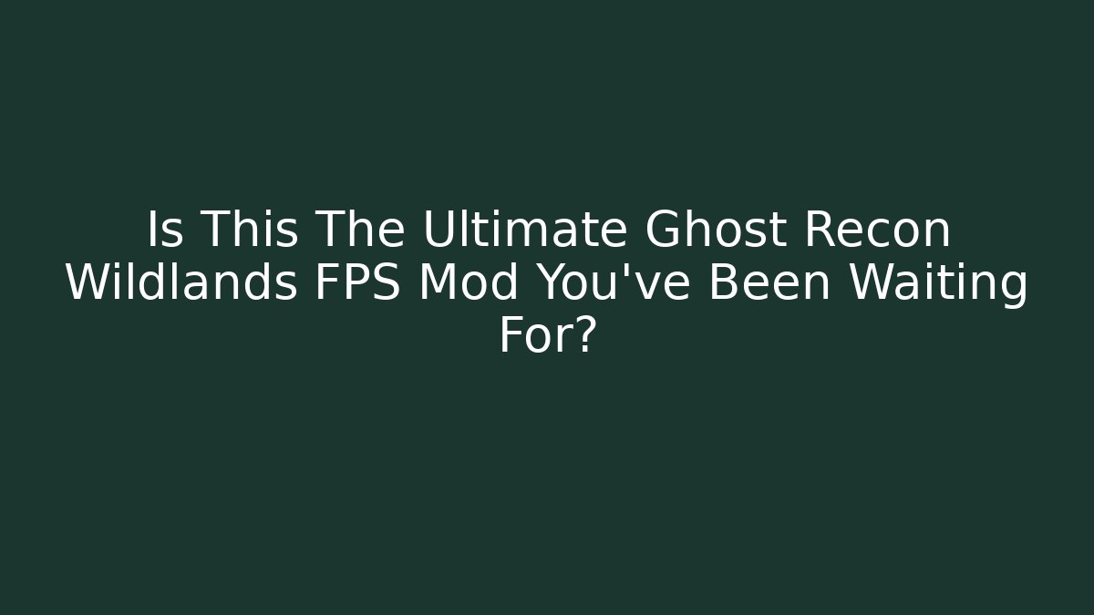 Is This The Ultimate Ghost Recon Wildlands FPS Mod You've Been Waiting For?