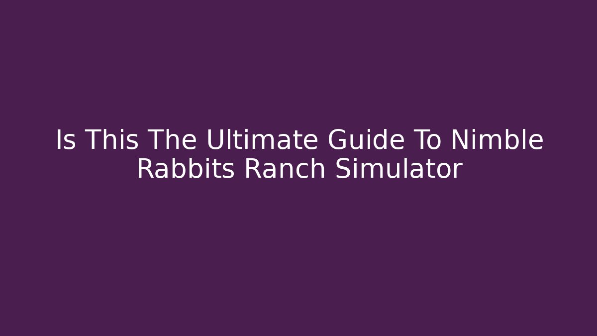 Is This The Ultimate Guide To Nimble Rabbits Ranch Simulator