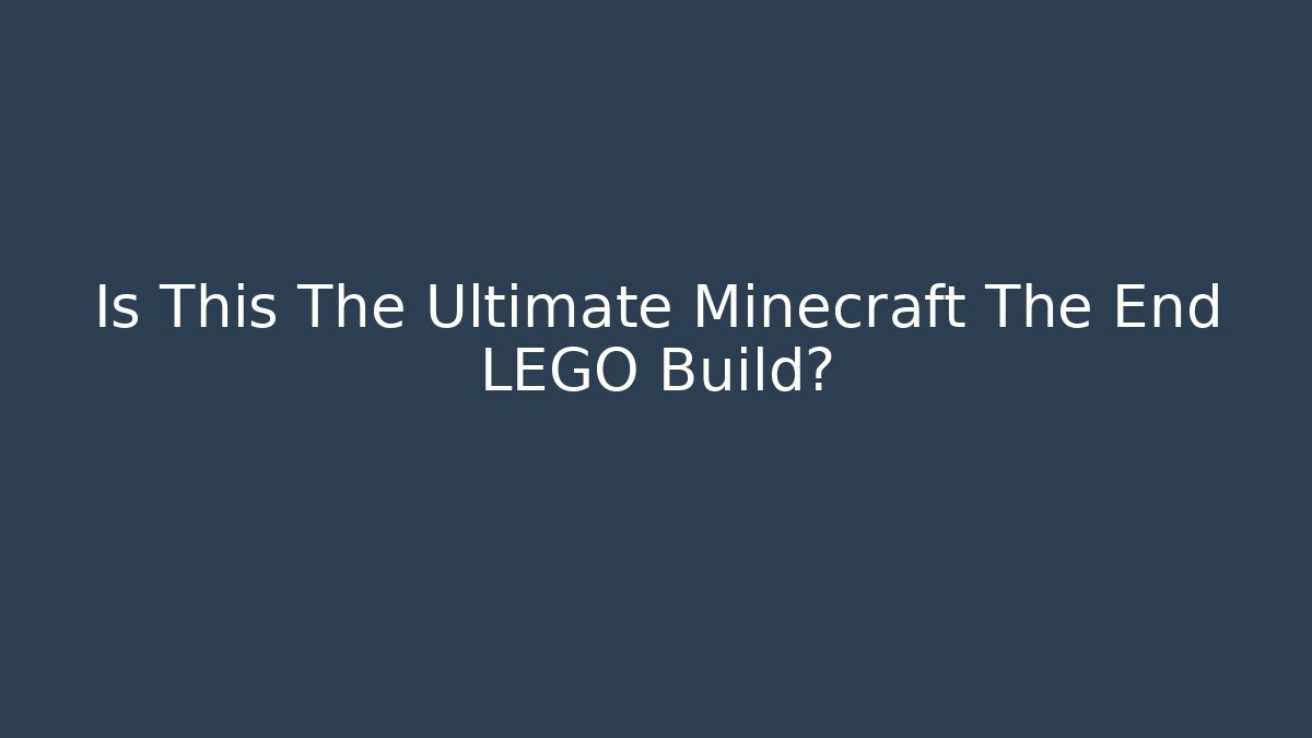 Is This The Ultimate Minecraft The End LEGO Build?