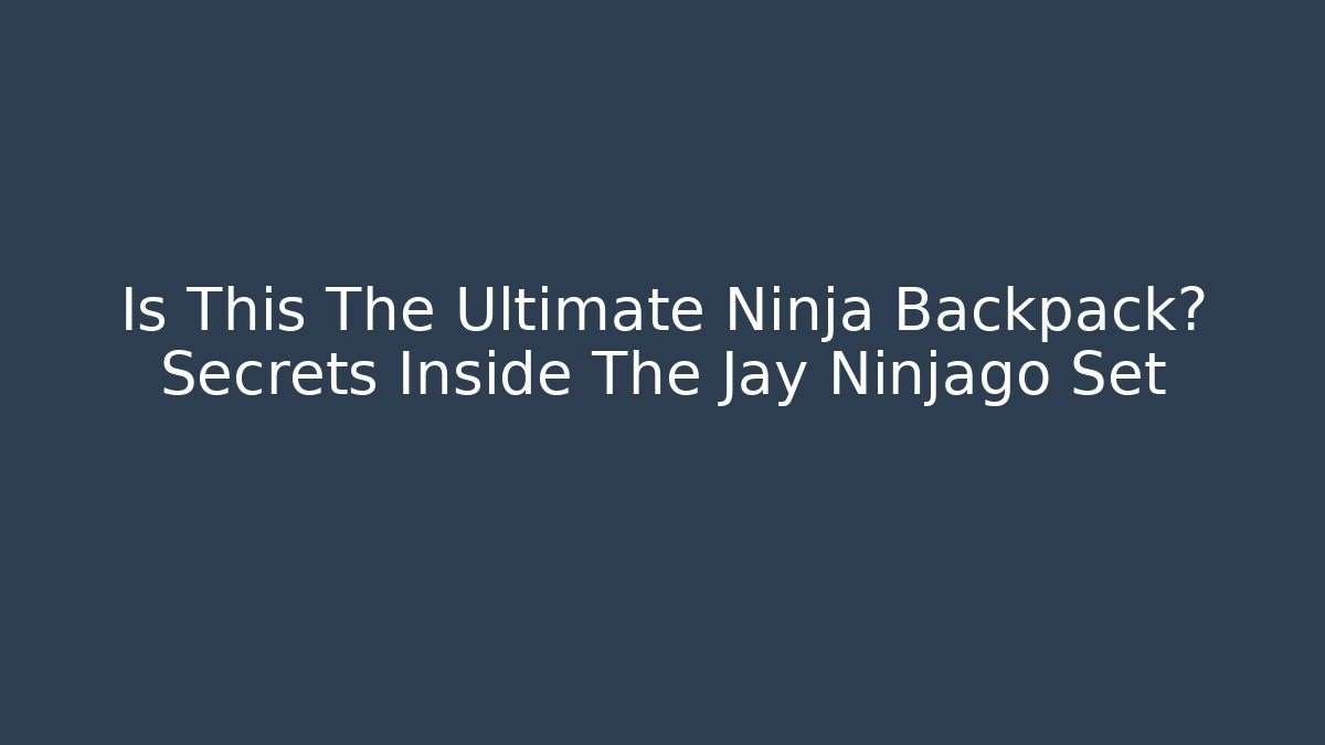 Is This The Ultimate Ninja Backpack? Secrets Inside The Jay Ninjago Set - NADclinic