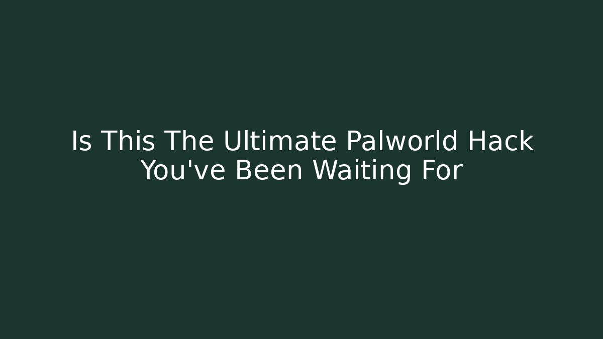 Is This The Ultimate Palworld Hack You’ve Been Waiting For
