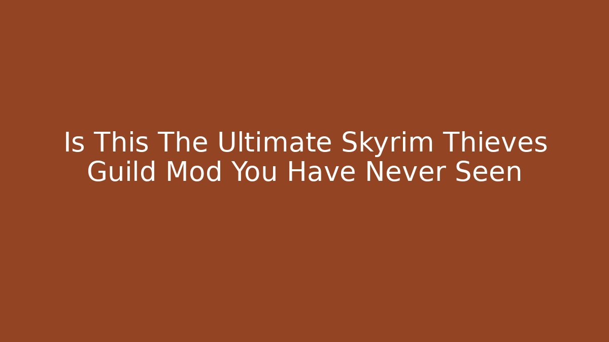 Is This The Ultimate Skyrim Thieves Guild Mod You Have Never Seen