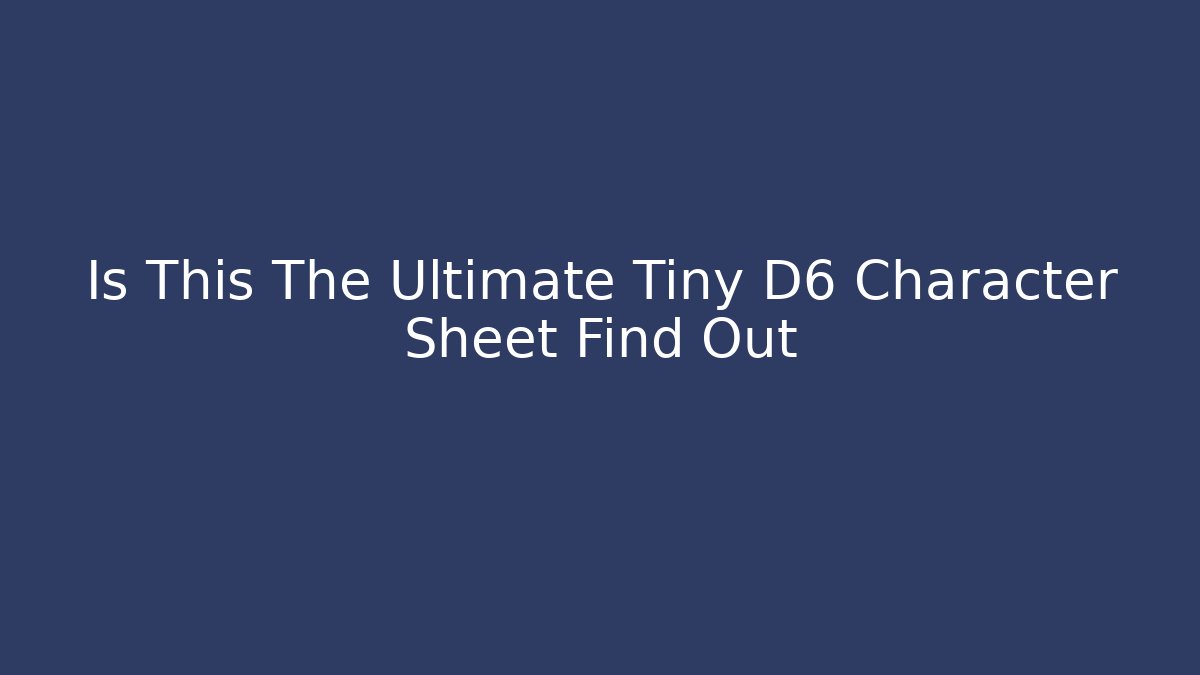 Is This The Ultimate Tiny D6 Character Sheet Find Out - NADclinic
