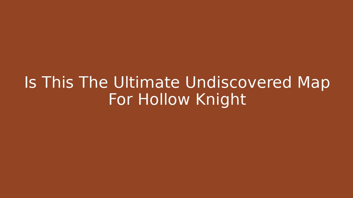 Is This The Ultimate Undiscovered Map For Hollow Knight - NADclinic