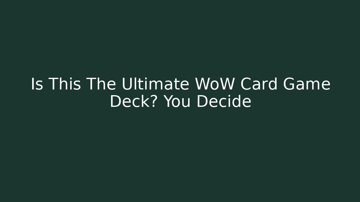 Is This The Ultimate WoW Card Game Deck? You Decide