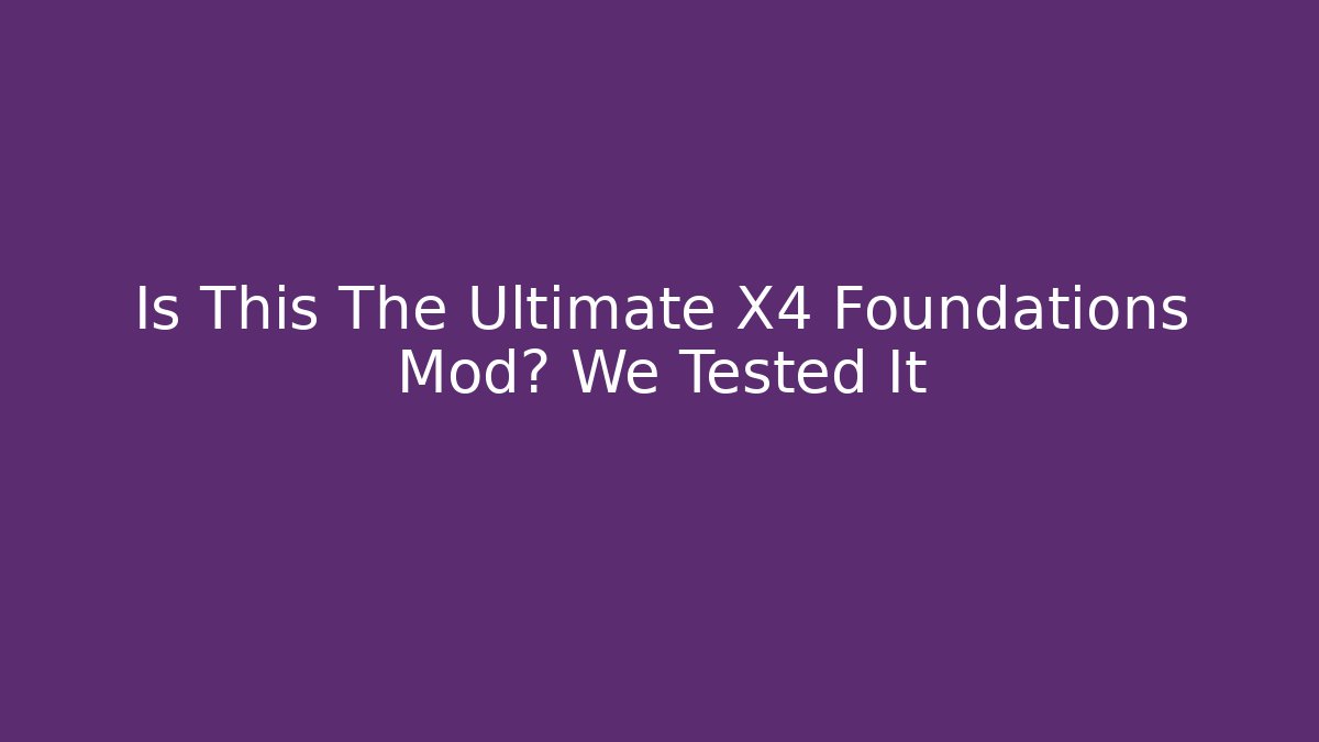 Is This The Ultimate X4 Foundations Mod? We Tested It - NADclinic