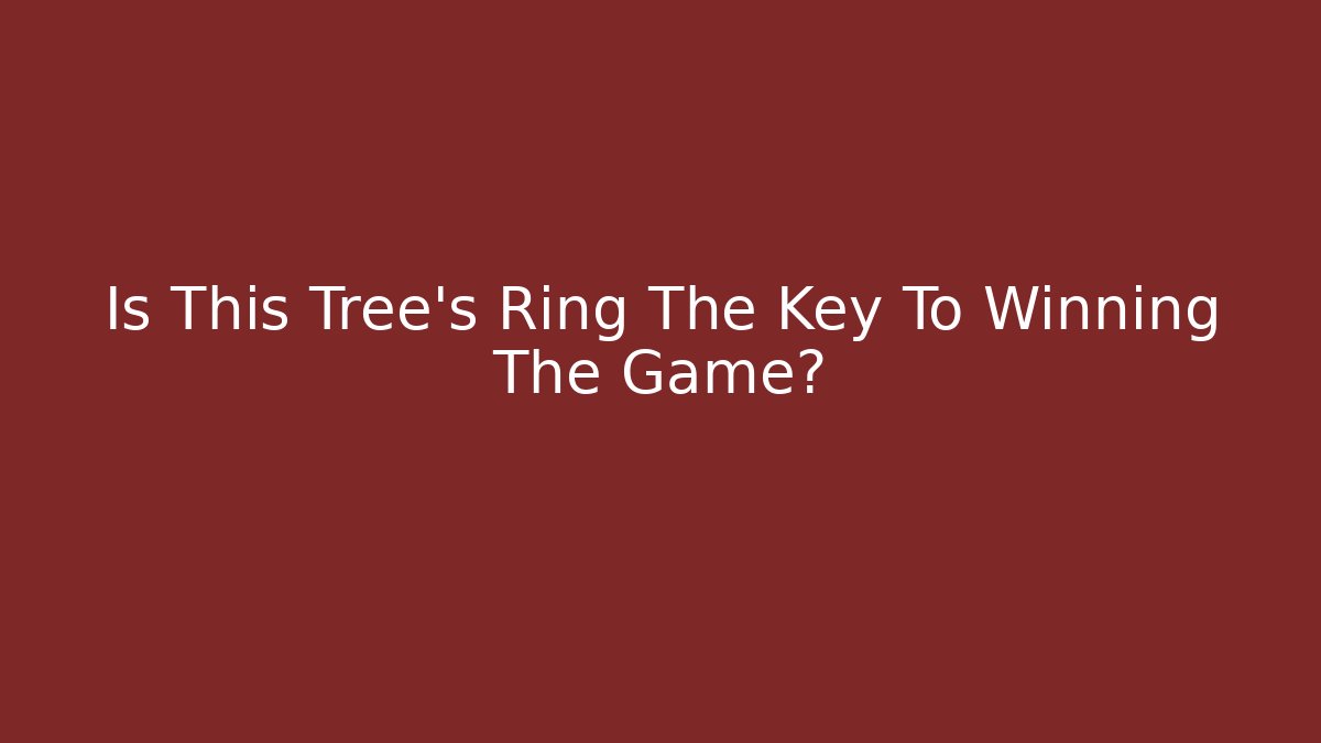 Is This Tree's Ring The Key To Winning The Game? - NADclinic