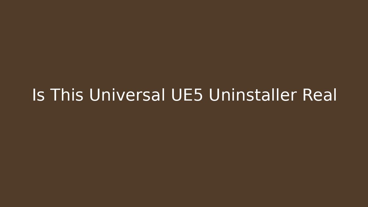 Is This Universal UE5 Uninstaller Real