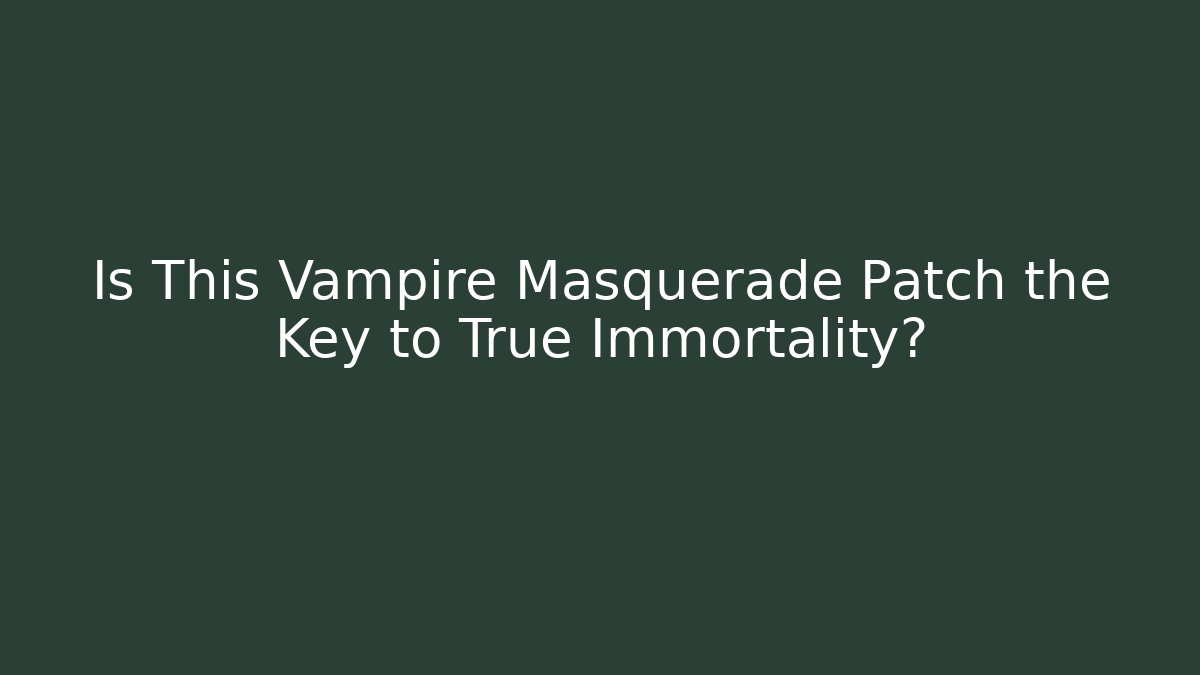Is This Vampire Masquerade Patch the Key to True Immortality?
