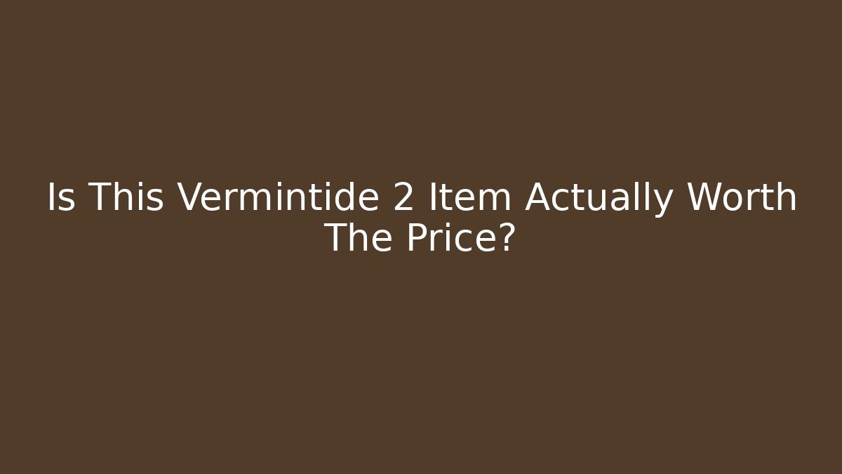 Is This Vermintide 2 Item Actually Worth The Price?
