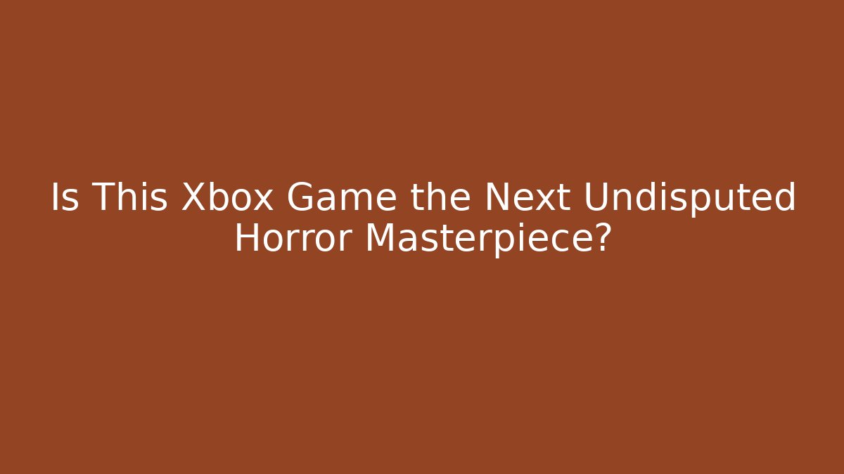 Is This Xbox Game the Next Undisputed Horror Masterpiece?