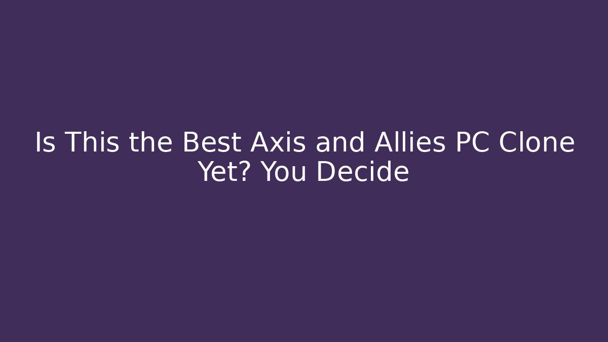 Is This the Best Axis and Allies PC Clone Yet? You Decide