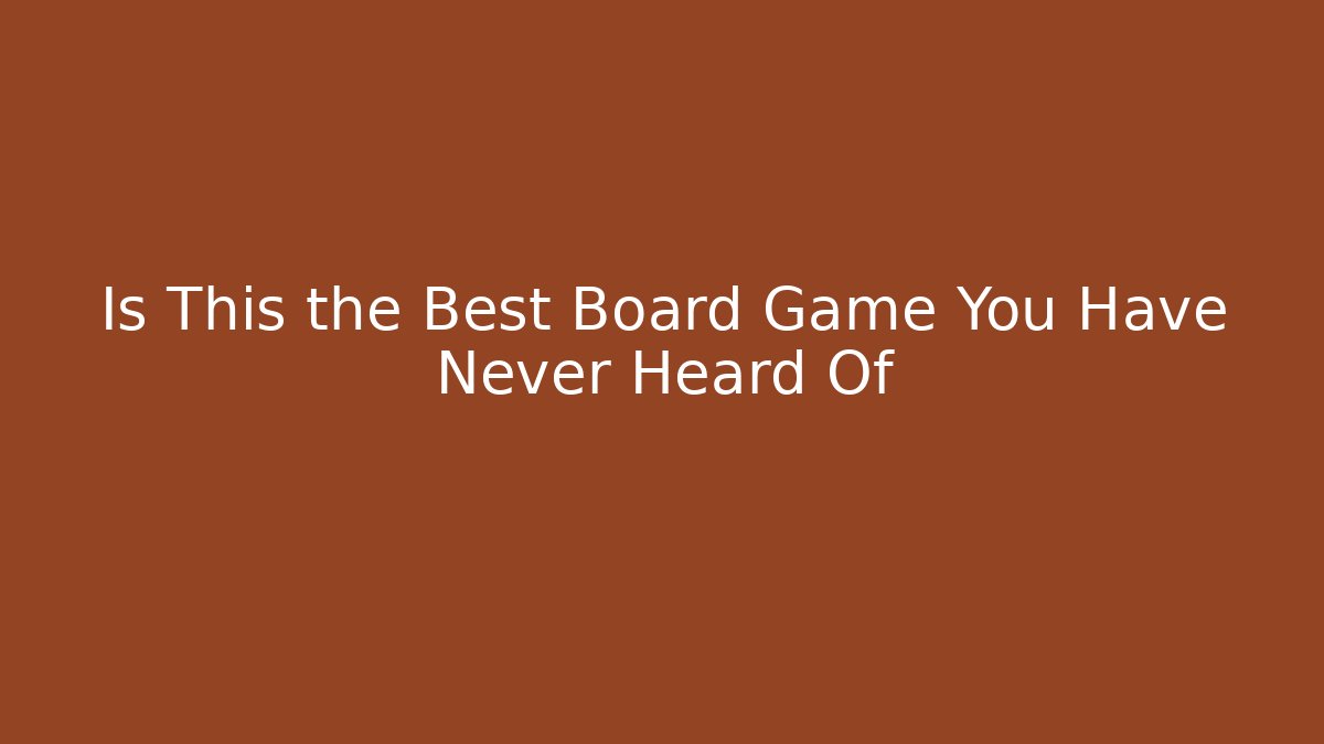 Is This the Best Board Game You Have Never Heard Of