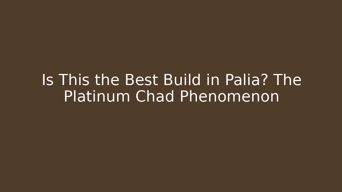 Is This the Best Build in Palia? The Platinum Chad Phenomenon