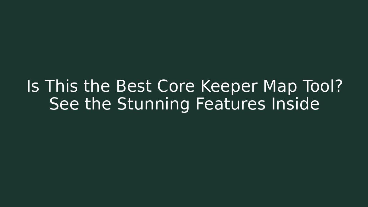 Is This the Best Core Keeper Map Tool? See the Stunning Features Inside