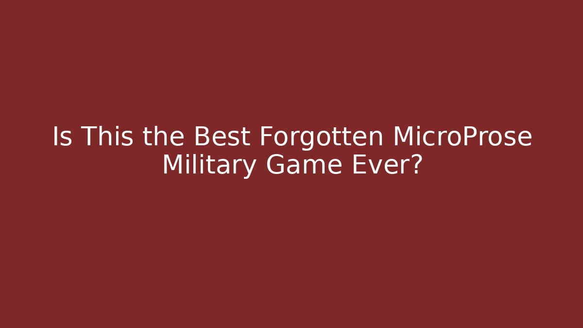 Is This the Best Forgotten MicroProse Military Game Ever?