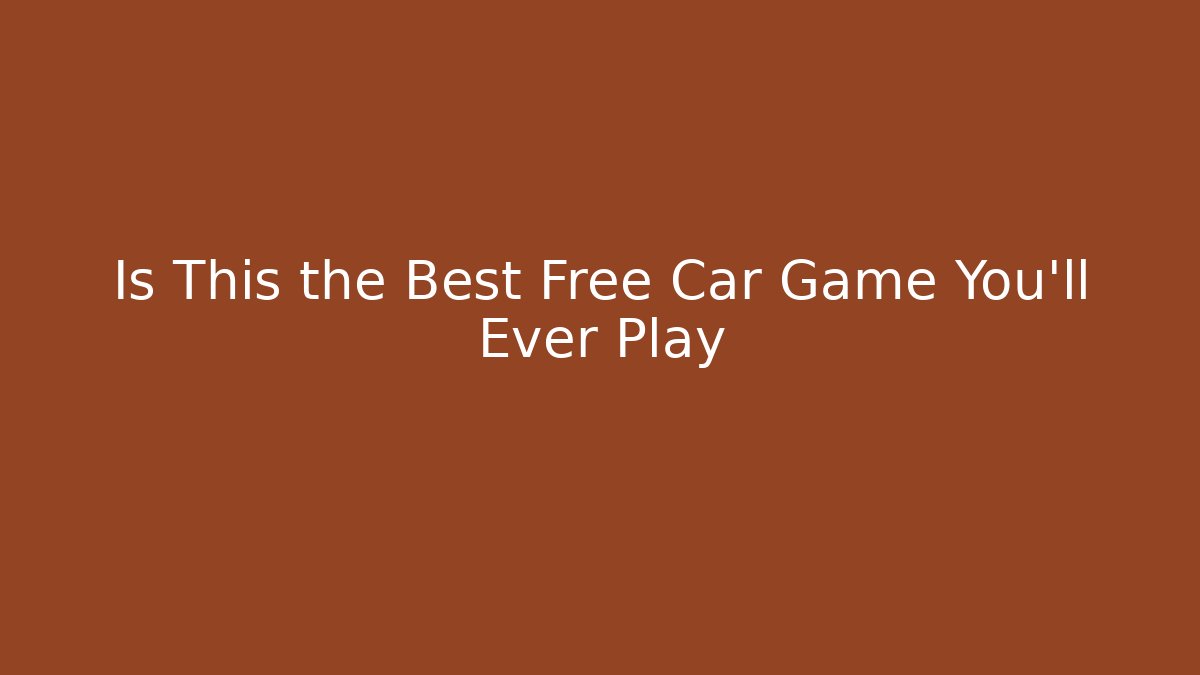 Is This the Best Free Car Game You'll Ever Play