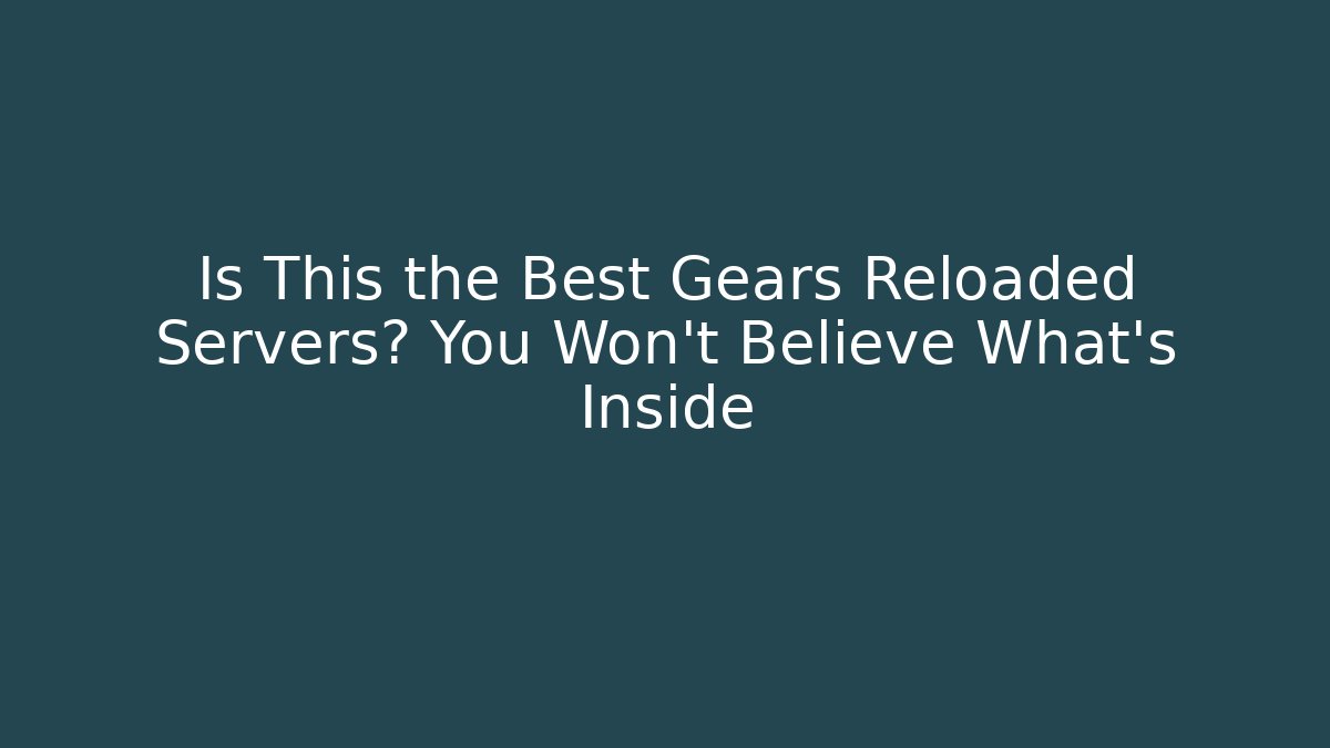 Is This the Best Gears Reloaded Servers? You Won't Believe What's Inside - NADclinic