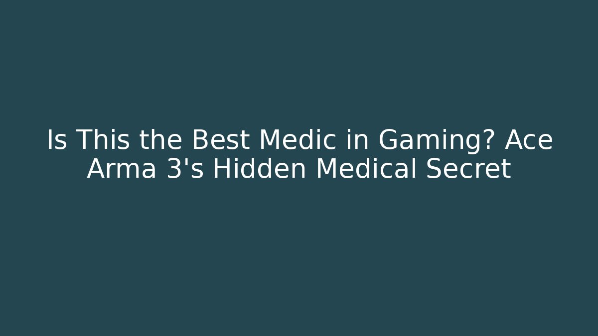 Is This the Best Medic in Gaming? Ace Arma 3's Hidden Medical Secret