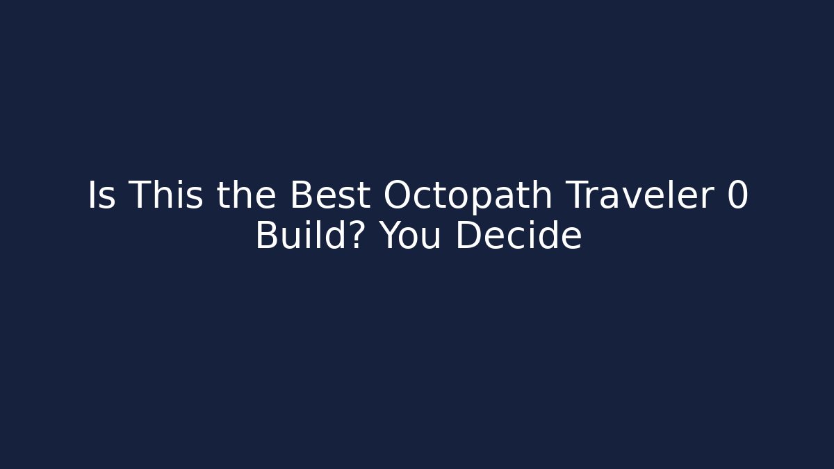 Is This the Best Octopath Traveler 0 Build? You Decide