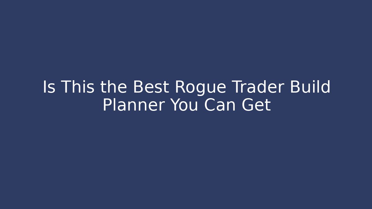 Is This the Best Rogue Trader Build Planner You Can Get