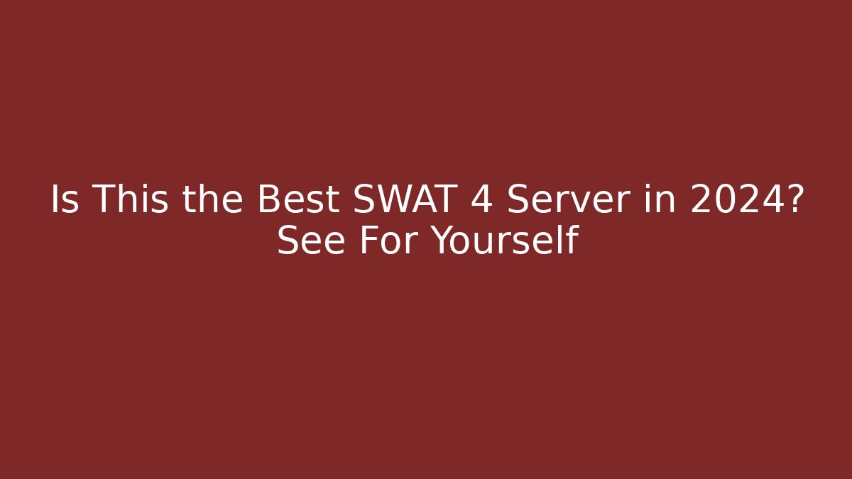 Is This the Best SWAT 4 Server in 2024? See For Yourself