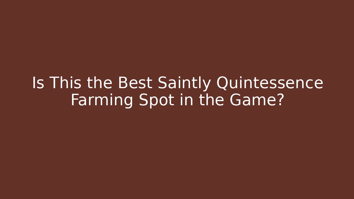 Is This the Best Saintly Quintessence Farming Spot in the Game?