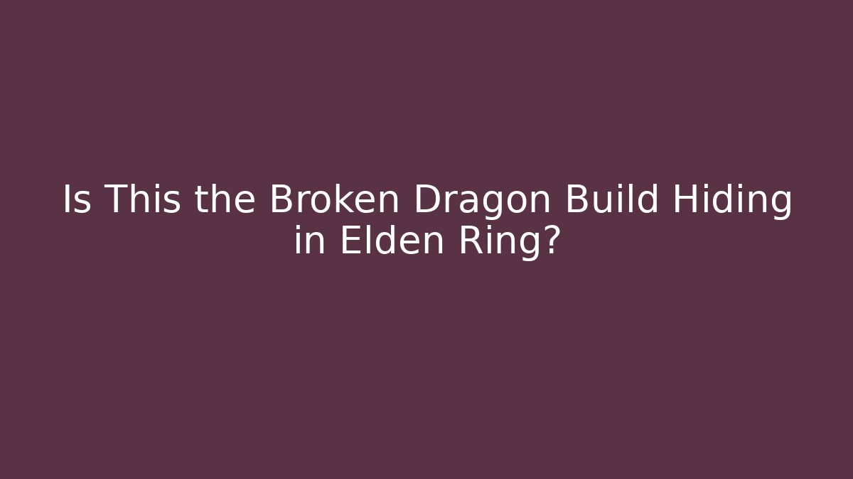 Is This the Broken Dragon Build Hiding in Elden Ring? - NADclinic