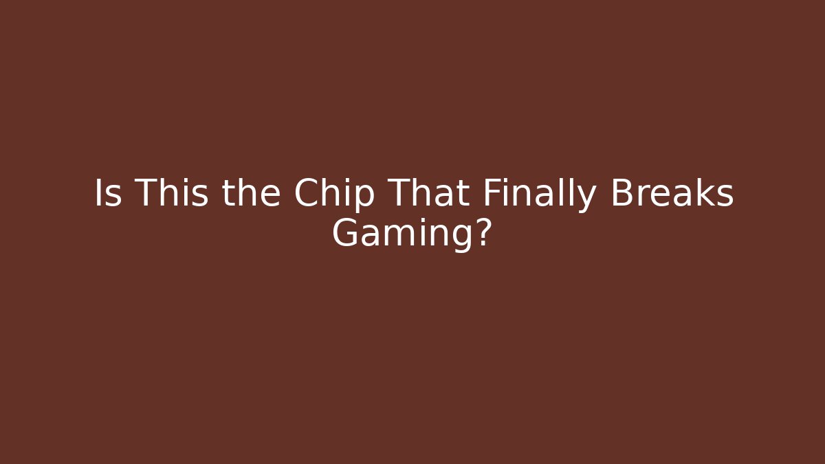 Is This the Chip That Finally Breaks Gaming?