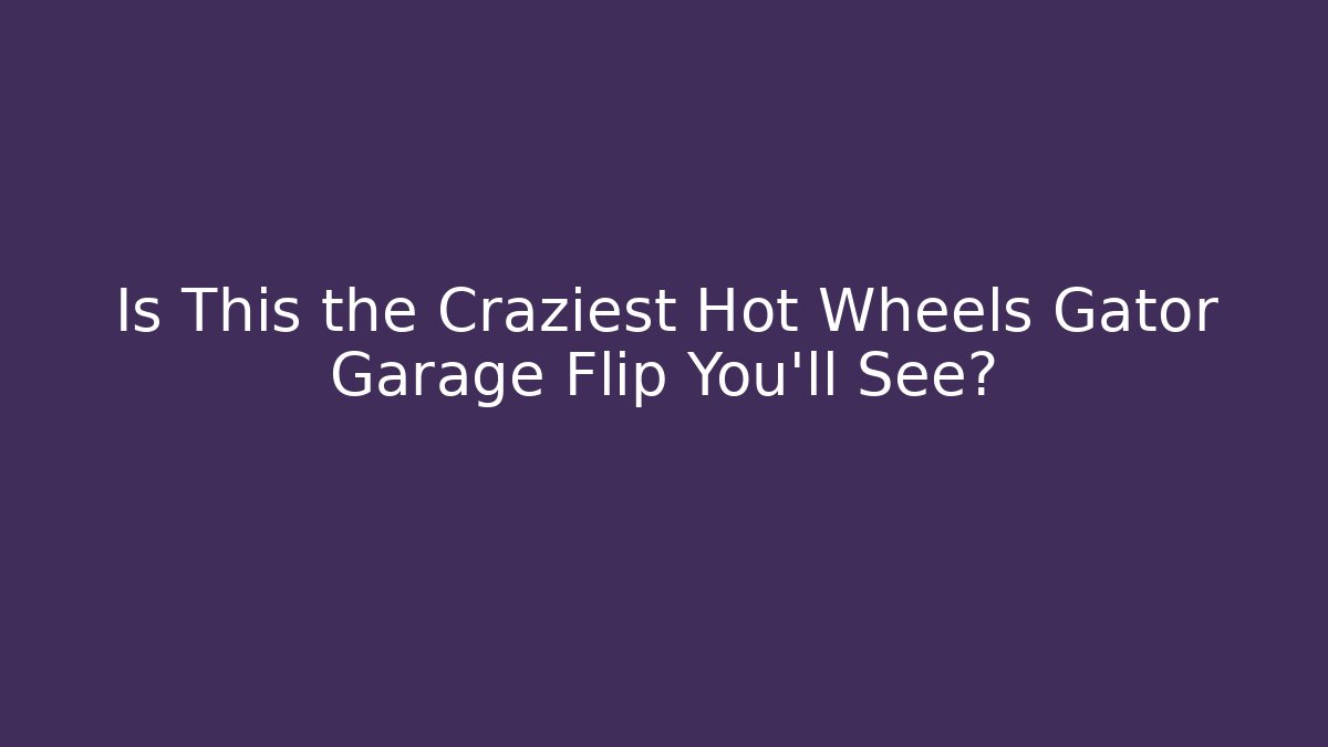 Is This the Craziest Hot Wheels Gator Garage Flip You'll See? - NADclinic