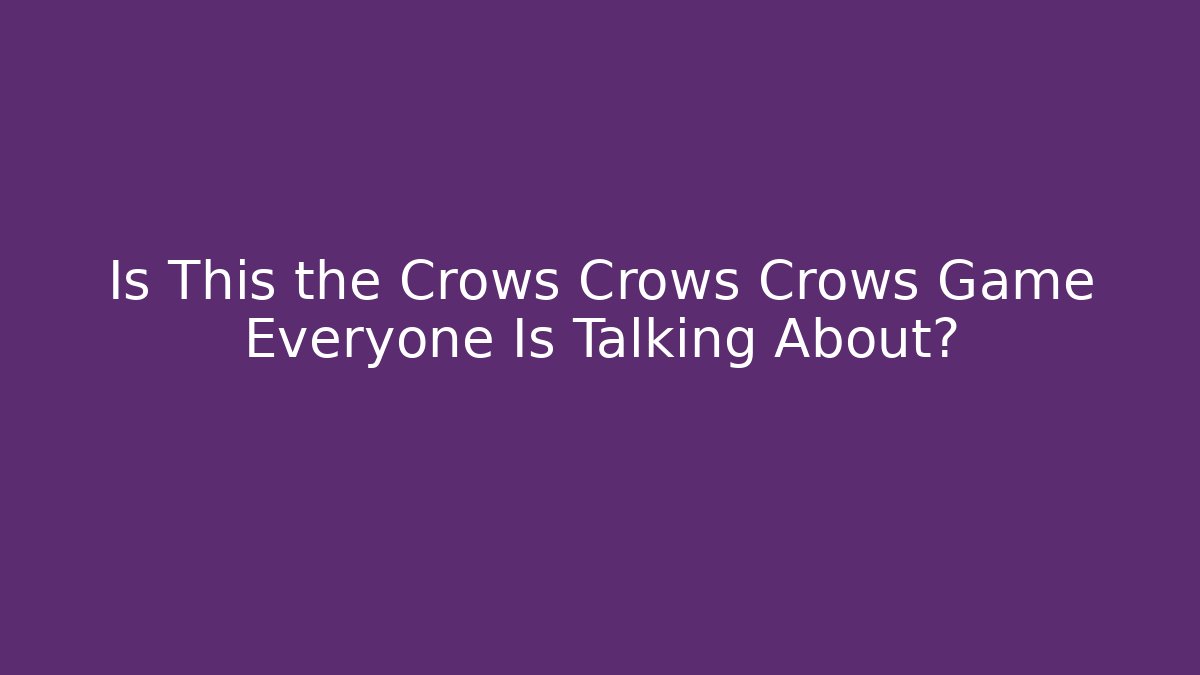 Is This the Crows Crows Crows Game Everyone Is Talking About?