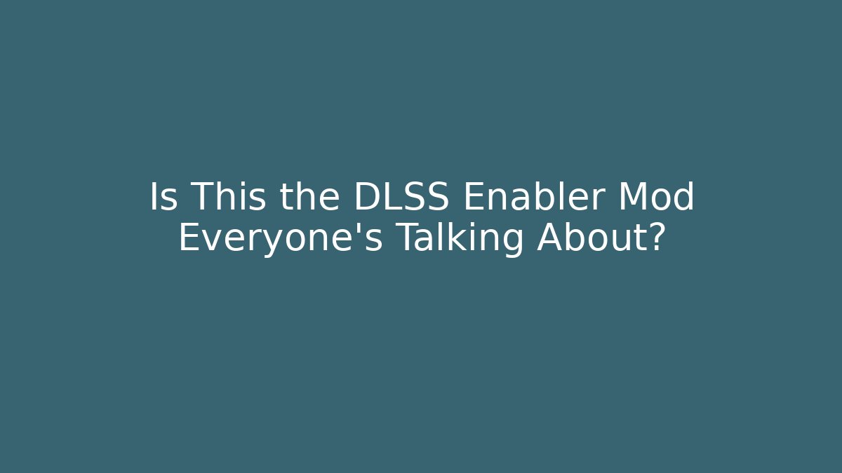 Is This the DLSS Enabler Mod Everyone’s Talking About?