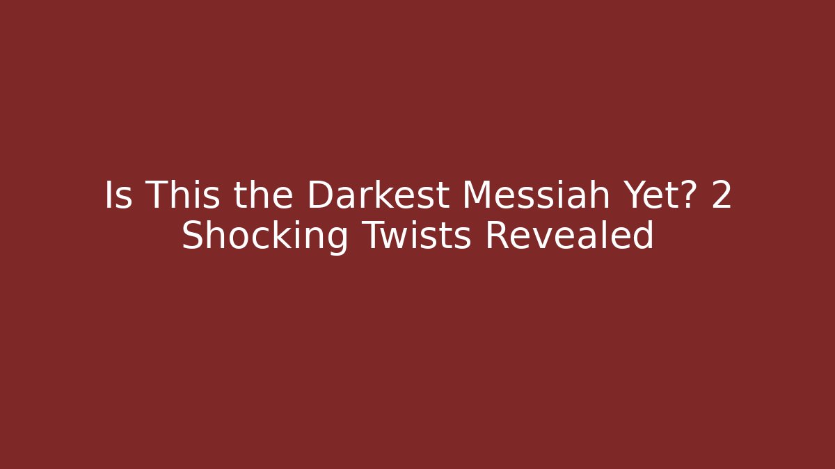 Is This the Darkest Messiah Yet? 2 Shocking Twists Revealed